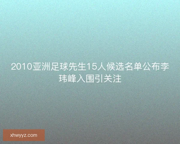 2010亚洲足球先生15人候选名单公布李玮峰入围引关注
